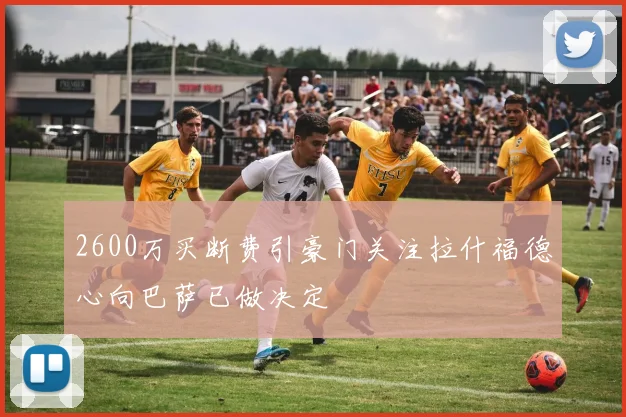 2600万买断费引豪门关注拉什福德心向巴萨已做决定